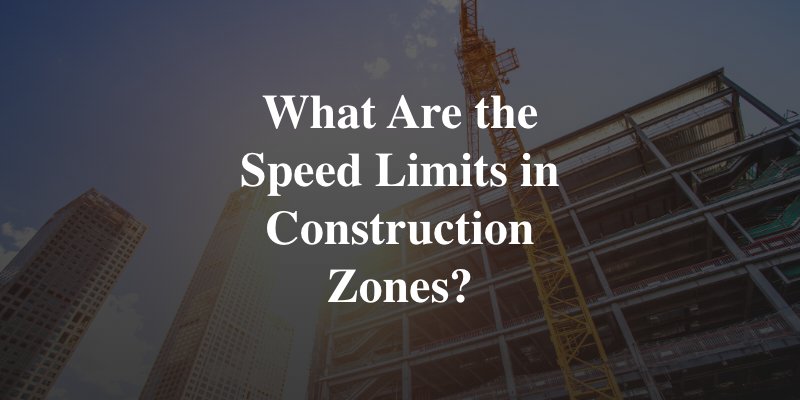 what are the speed limits in construction zones?